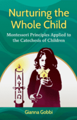 Nurturing the Whole Child: Montessori Principles Applied to the Catechesis of Children